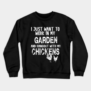 I JUST WANT TO WORK IN MY GARDEN AND HANGOUT WITH MY CHICKENS Crewneck Sweatshirt